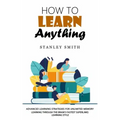 How to Learn Anything: Advanced Learning Strategies for Unlimited Memory (Learning Through the Brain's Fastest Superlinks Learning Style)