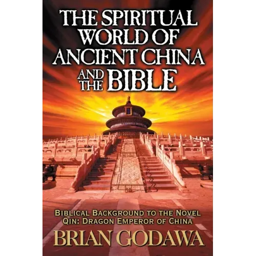 The Spiritual World of Ancient China and the Bible: Biblical Background to the Novel Qin: Dragon Emperor of China