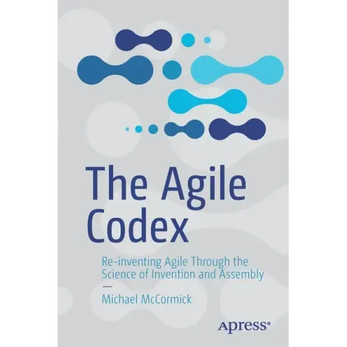 The Agile Codex: Re-Inventing Agile Through the Science of Invention and Assembly