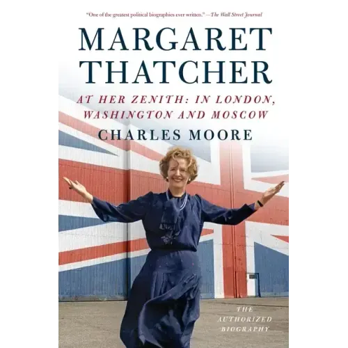 Margaret Thatcher: At Her Zenith: In London, Washington and Moscow
