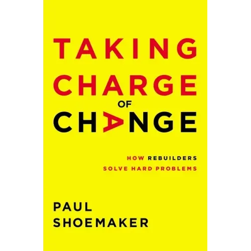 Taking Charge of Change: How Rebuilders Solve Hard Problems