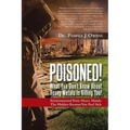 Poisoned! What You Don't Know About Heavy Metals Is Killing You!: Environmental Toxic Heavy Metals: The Hidden Reason You Feel Sick