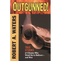 Outgunned!: True Stories of Citizens Who Stood Up to Outlaws-And Won