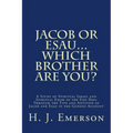 Jacob Or Esau...Which Brother Are You?: A Study of Spiritual Israel and Spiritual Edom of the End Days Through the Type and Antitype of Jacob and Esau