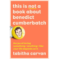This Is Not a Book about Benedict Cumberbatch: The Joy of Loving Something--Anything--Like Your Life Depends on It