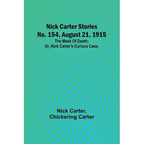 Nick Carter Stories No. 154, August 21, 1915: The mask of death; or, Nick Carter's curious case.