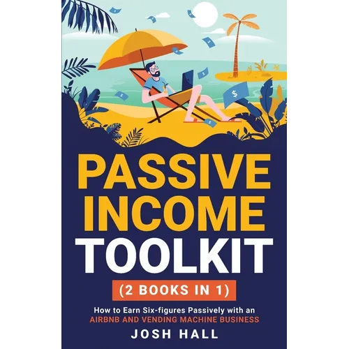 Passive Income Toolkit: (2 books in 1) How to Earn Six-figures Passively with an Airbnb and Vending Machine Business
