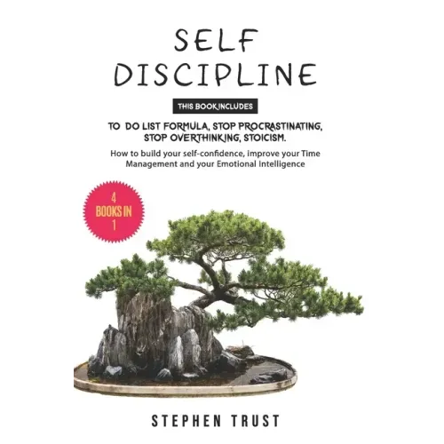 Self-Discipline: 4 Books in 1: To do List Formula, Stop Procrastinating, Stop Overthinking, Stoicism. How to Build your Self-Confidence