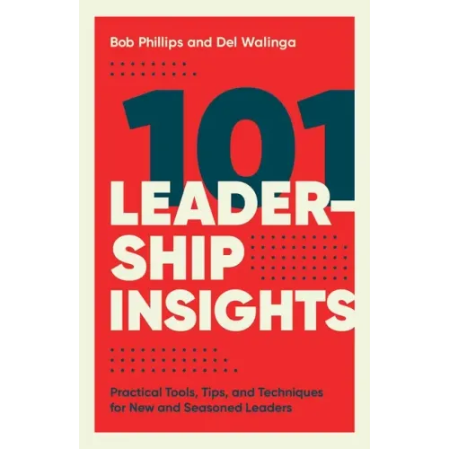 101 Leadership Insights: Practical Tools, Tips, and Techniques for New and Seasoned Leaders