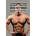 121 Complete Weight Gaining Shake and Meal Recipes to Get Bigger and Stronger: Meal and Shake Recipes That Will Help You Gain Weight Faster