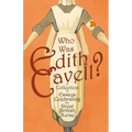 Who was Edith Cavell? A Collection of Essays Celebrating the Great British Nurse