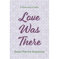 Love Was There: A Testimony of Faith