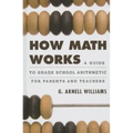 How Math Works: A Guide to Grade School Arithmetic for Parents and Teachers