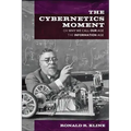 Cybernetics Moment: Or Why We Call Our Age the Information Age