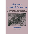 Beyond Individualism: Toward a New Understanding of Self, Relationship, and Experience
