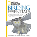 National Geographic Birding Essentials: All the Tools, Techniques, and Tips You Need to Begin and Become a Better Birder