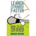 Leaner, Stronger, Faster: How To Eat, Train And Recover To Build Your Body And Improve Your Performance