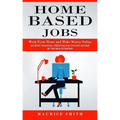Home Based Jobs: Work From Home and Make Money Online (Achieve Financial Freedom and Passive Income in the New Economy)