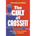 The Cult of Crossfit: Christianity and the American Exercise Phenomenon