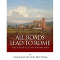 All Roads Lead to Rome: The History of the Appian Way