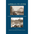 Urban Rivers: Remaking Rivers, Cities, and Space in Europe and North America