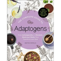 The Complete Guide to Adaptogens: From Ashwagandha to Rhodiola, Medicinal Herbs That Transform and Heal
