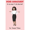 Womb Management: Do You Want To Be Married?