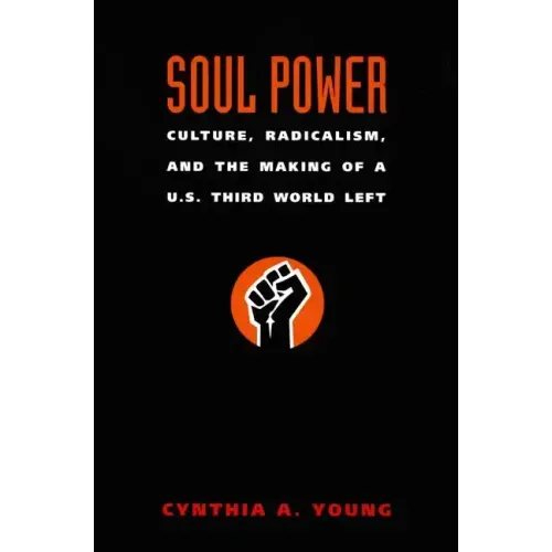 Soul Power: Culture, Radicalism, and the Making of a U.S. Third World Left