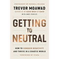 Getting to Neutral: How to Conquer Negativity and Thrive in a Chaotic World