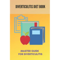 Diverticulitis Diet Book: Master Guide For Diverticulitis: Diverticulitis Low Fibre Diet