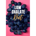 Low Oxalate Diet: A Beginner's 3-Week Step-by-Step Guide for Managing Kidney Stones, With Curated Recipes, a Low Oxalate Food List, and a Sample Meal