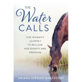 The Water Calls: One Woman's Journey to Reclaim Her Dignity and Freedom