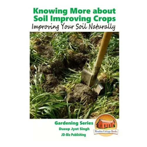 Knowing More about Soil Improving Crops - Improving Your Soil Naturally