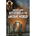 Unexplained Mysteries of the Ancient World: Extraordinary Enigmas from History
