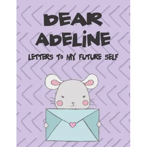 Dear Adeline, Letters to My Future Self: A Girl's Thoughts