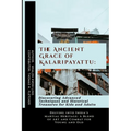 The Ancient Grace of Kalaripayattu: Discovering Advanced Techniques and Historical Treasures for Kids and Adults: Delving into India's Martial Heritag