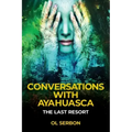 Conversations with Ayahuasca: The Last Resort