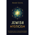 Jewish Mysticism: The Ultimate Guide to Understanding Kabbalah, Merkabah Mysticism, and Ashkenazi Hasidism