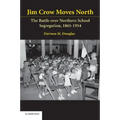 Jim Crow Moves North: The Battle Over Northern School Segregation, 1865-1954