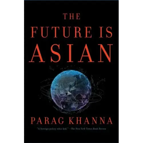 The Future Is Asian: Commerce, Conflict, and Culture in the 21st Century