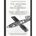 The Western Allies' Procurement of Nazi Germany's Technology: The History of British and American Operations to Capture Nazi Scientists and Equipment