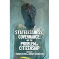 Statelessness, Governance, and the Problem of Citizenship