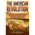 The American Revolution: A Captivating Guide to the American Revolutionary War and the United States of America's Struggle for Independence fro