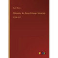 Philosophy 4 A Story of Harvard University: in large print