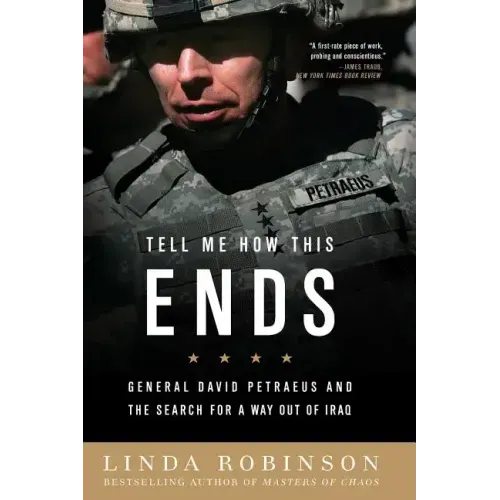 Tell Me How This Ends: General David Petraeus and the Search for a Way Out of Iraq