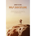 Self-Discipline for Beginners: Build strength and start practicing motivational exercise, good habits and achieve your goals