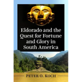 Eldorado and the Quest for Fortune and Glory in South America