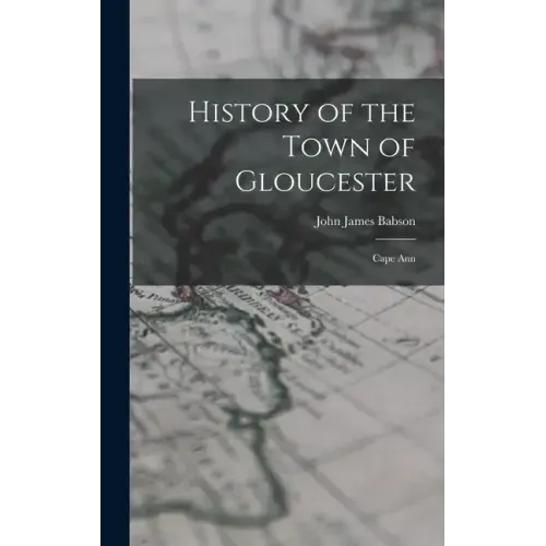 History of the Town of Gloucester: Cape Ann
