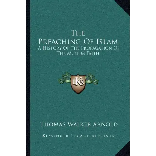 The Preaching Of Islam: A History Of The Propagation Of The Muslim Faith