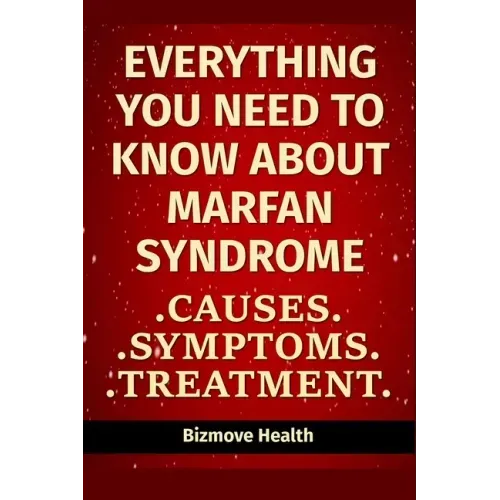 Everything you need to know about Marfan Syndrome: Causes, Symptoms, Treatment